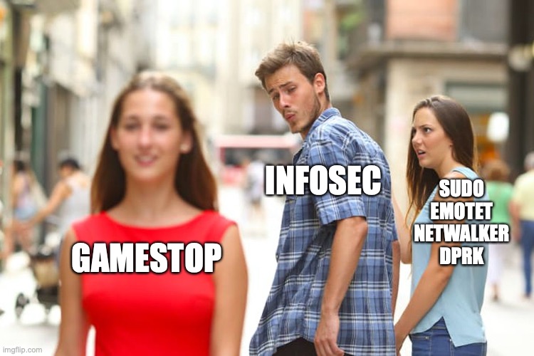 The ‘distracted boyfriend’ meme, where a man in a blue shirt, labelled “Infosec” is distracted by a woman in a red dress labelled “Gamestop” while his partner scowls at him, labelled “sudo, emotet, Netwalker, DPRK”